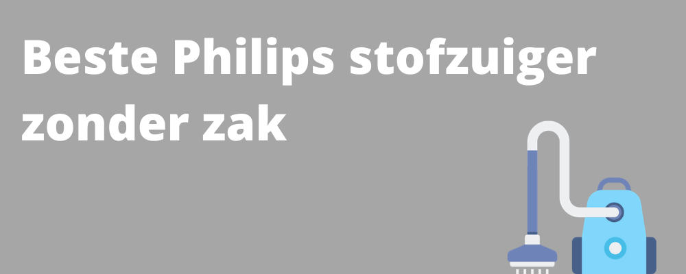 Beste Philips stofzuiger zonder zak